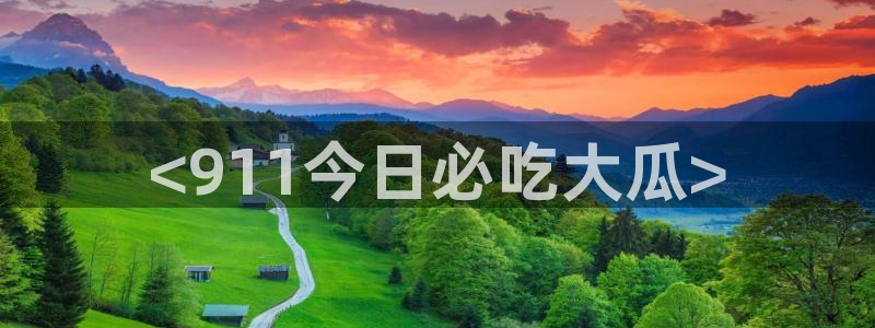 58吃瓜今日吃瓜入口：<911今日必吃大瓜>