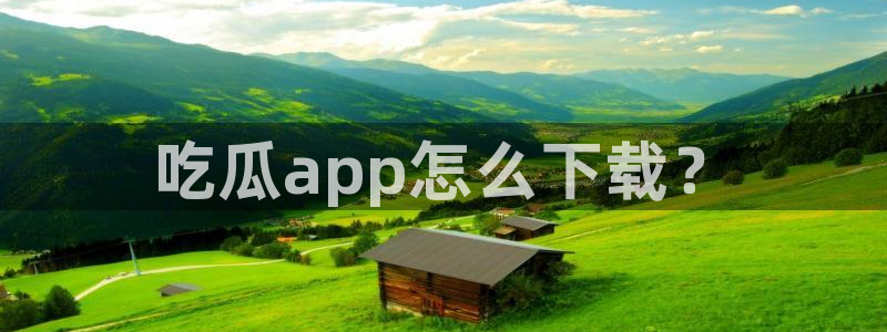 51cg每日吃瓜：吃瓜app怎么下载？